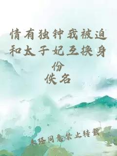 情有獨(dú)鐘我被迫和太子妃互換身份
