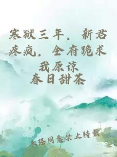 寒獄三年，新君疼瘋，全府跪求我原諒