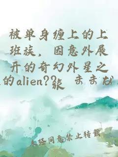 被單身纏上的上班族，因意外展開的奇幻外星之旅