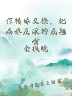 作精嬌又撩，把病嬌反派釣成翹嘴