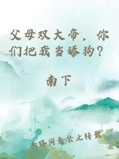 父母雙大帝，你們把我當(dāng)舔狗？