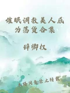 催眠調(diào)教美人成為蕩貨合集