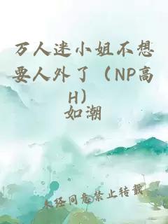 萬(wàn)人迷小姐不想要人外了（NP高H）