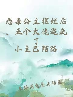 惡毒公主擺爛后，五個大佬追瘋了