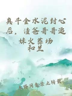 真千金水泥封心后，渣爸哥哥追妹火葬場