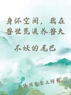 身懷空間，我在獸世荒漠養(yǎng)獸夫