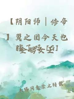 【陰陽師│修帝】翼之團(tuán)今天也瞎了嗎 [G]