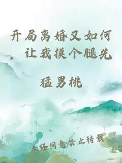 開(kāi)局離婚又如何，讓我摸個(gè)腿先