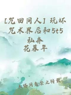 [咒回同人] 玩壞咒術(shù)界后和5t5私奔