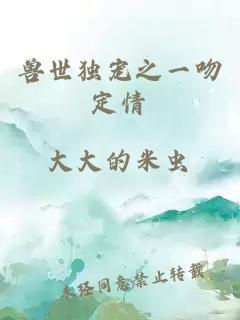 獸世獨(dú)寵之一吻定情
