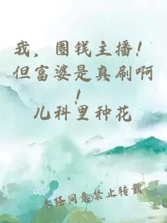 我，圈錢主播！但富婆是真刷啊！