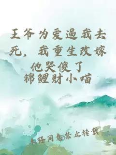王爺為愛(ài)逼我去死，我重生改嫁他哭傻了