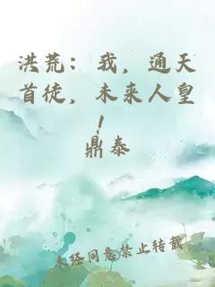 洪荒：我，通天首徒，未來(lái)人皇！