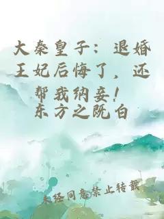 大秦皇子：退婚王妃后悔了，還幫我納妾！