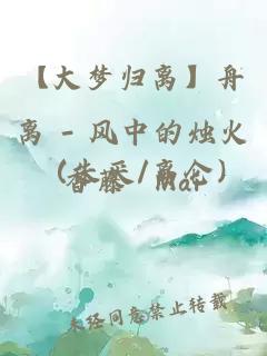 【大夢歸離】舟離 - 風(fēng)中的燭火（朱厭/離侖)