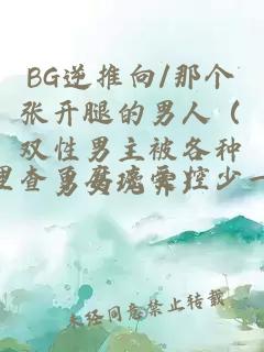 BG逆推向/那個張開腿的男人（雙性男主被各種男女玩弄）