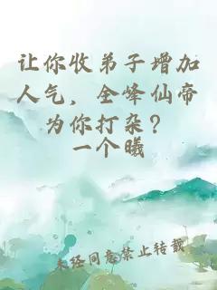 讓你收弟子增加人氣，全峰仙帝為你打雜？