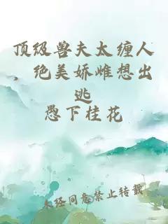 頂級獸夫太纏人，絕美嬌雌想出逃