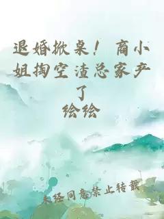 退婚掀桌！商小姐掏空渣總家產(chǎn)了