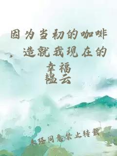 因為當初的咖啡，造就我現(xiàn)在的幸福