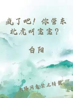 瘋了吧！你管東北虎叫寶寶？