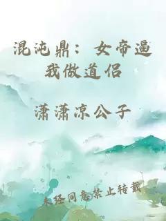 混沌鼎：女帝逼我做道侶