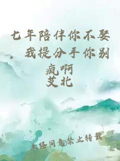 七年陪伴你不娶，我提分手你別瘋啊