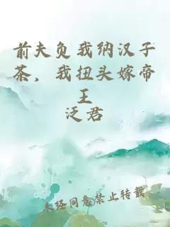 前夫負(fù)我納漢子茶，我扭頭嫁帝王