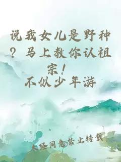 說(shuō)我女兒是野種？馬上教你認(rèn)祖宗！