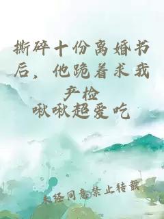 撕碎十份離婚書后，他跪著求我產(chǎn)檢