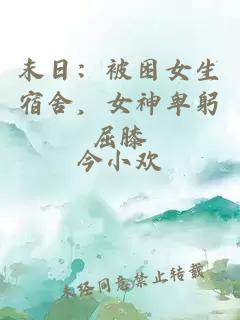 末日：被困女生宿舍，女神卑躬屈膝