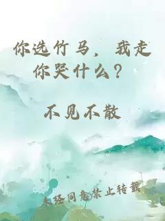 你選竹馬，我走你哭什么？