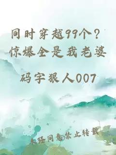 同時(shí)穿越99個(gè)？驚爆全是我老婆