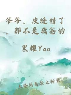 爺爺，皮縫錯了，那不是我爸的