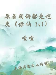 原著我倆都是炮灰（修仙 1v1）