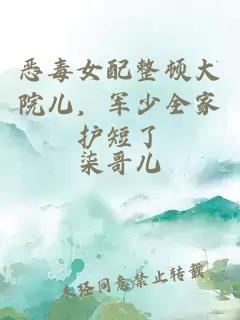 惡毒女配整頓大院兒，軍少全家護短了