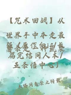 【咒術(shù)回戰(zhàn)】從世界手中奪走最強(qiáng) (原作向if/長篇完結(jié)同人本/五條悟中心)
