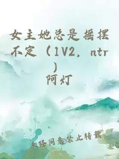 女主她總是搖擺不定（1V2，ntr）