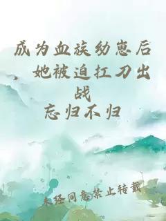 成為血族幼崽后，她被迫扛刀出戰(zhàn)