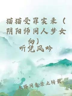 貓貓受罪實(shí)錄（陰陽(yáng)師同人夢(mèng)女向）
