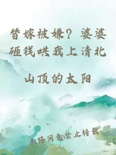 替嫁被嫌？婆婆砸錢哄我上清北