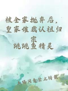 被全家拋棄后，皇家催我認祖歸宗