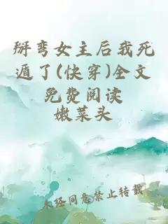 掰彎女主后我死遁了(快穿)全文免費(fèi)閱讀