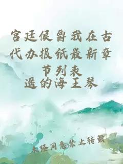 宮廷侯爵我在古代辦報紙最新章節(jié)列表
