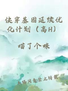 快穿基因延續(xù)優(yōu)化計劃（高H）