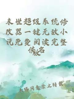 末世超級(jí)系統(tǒng)修改器一鍵無(wú)敵小說(shuō)免費(fèi)閱讀完整版
