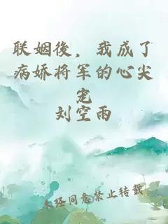 聯(lián)姻後，我成了病嬌將軍的心尖寵