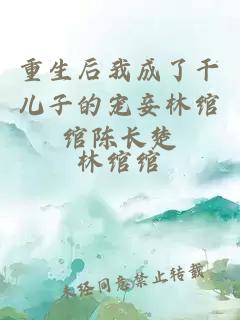 重生后我成了干兒子的寵妾林綰綰陳長(zhǎng)楚
