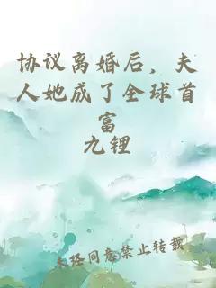 協(xié)議離婚后，夫人她成了全球首富