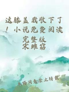 這膝蓋我收下了！小說免費(fèi)閱讀完整版